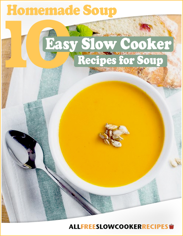 Homemade Soup: 10 Easy Slow Cooker Recipes for Soup